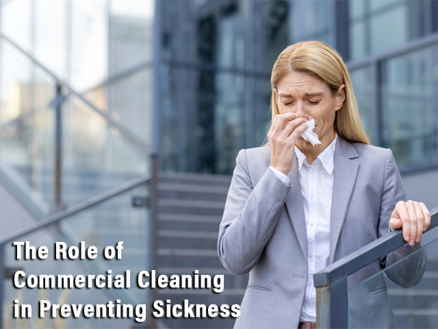 The Crucial Role of Commercial Cleaning in Preventing Sickness